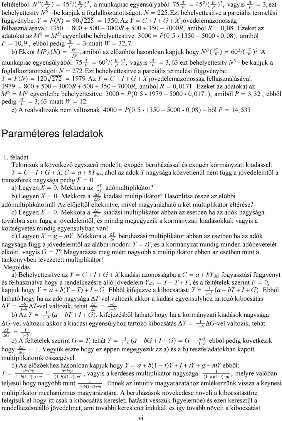 Ezeket az adatokat az M S M D egyenletbe behelyettesítve: 3000 0.5 350 5000 0,08, amiből 0,9, ebből pedig W 3-miatt W 32,7. b) Ekkor M N N 60,amiből azelőzőhöz hasonlóan kapjuk hogy N ND W 602 / W 2.