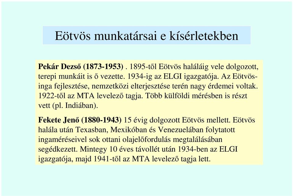 Több külföldi mérésben is részt vett (pl. Indiában). Fekete Jenı (1880-1943) 15 évig dolgozott Eötvös mellett.