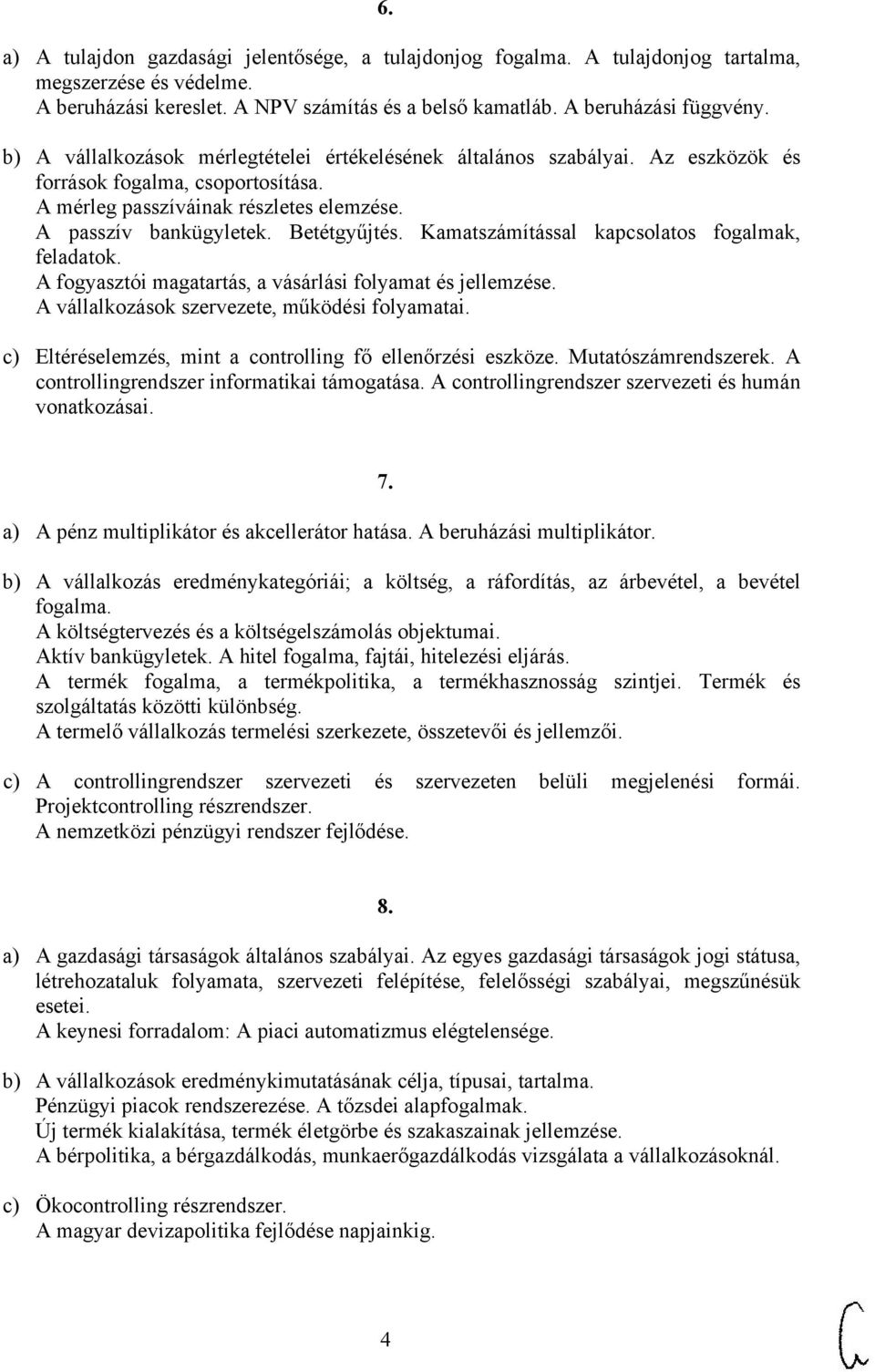 Kamatszámítással kapcsolatos fogalmak, feladatok. A fogyasztói magatartás, a vásárlási folyamat és jellemzése. A vállalkozások szervezete, működési folyamatai.