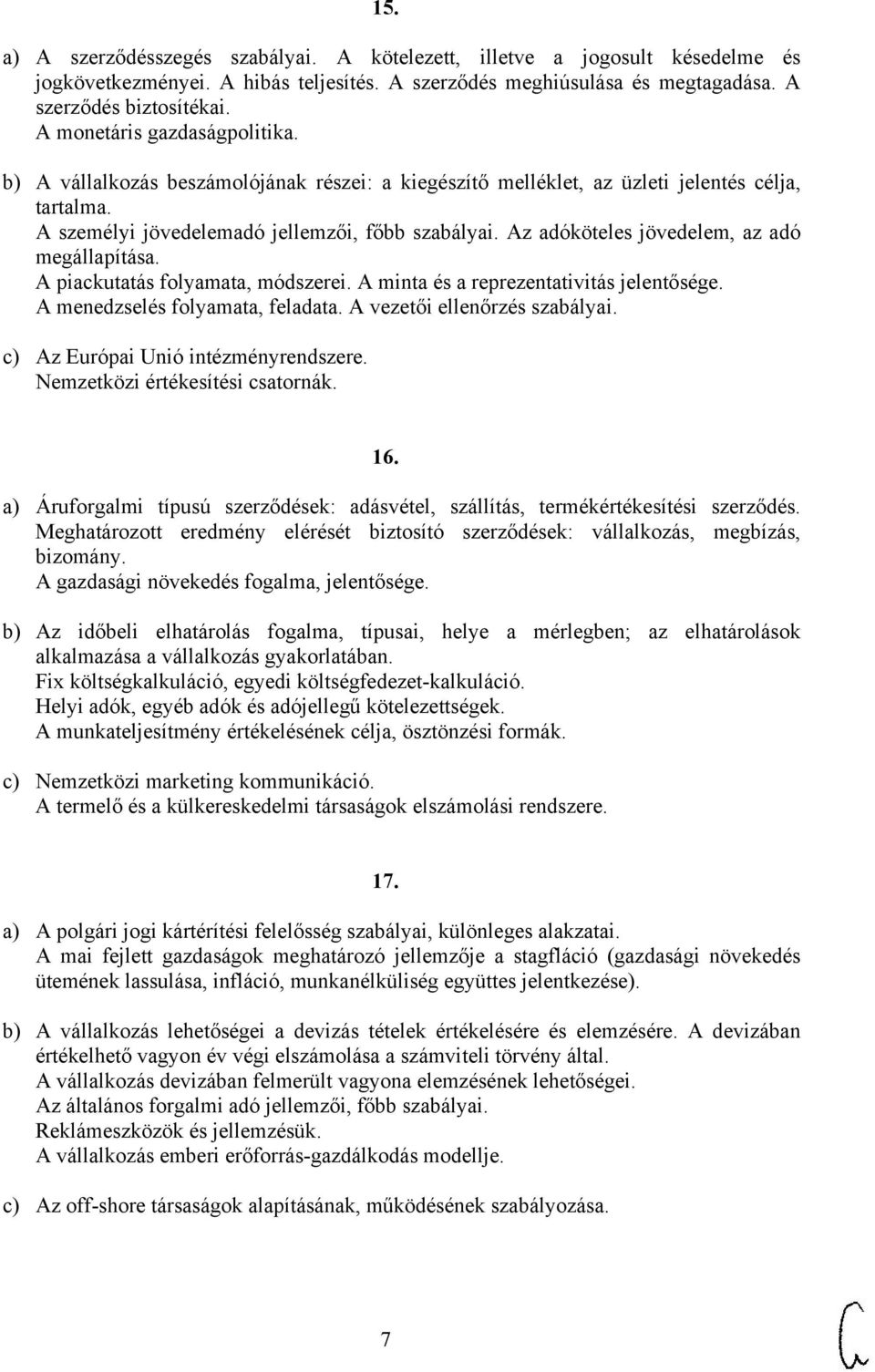 Az adóköteles jövedelem, az adó megállapítása. A piackutatás folyamata, módszerei. A minta és a reprezentativitás jelentősége. A menedzselés folyamata, feladata. A vezetői ellenőrzés szabályai.