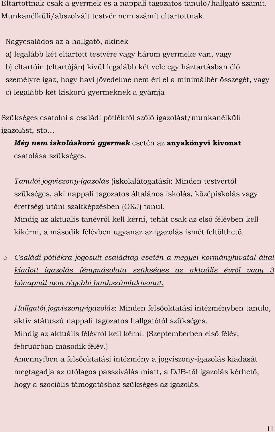 jövedelme nem éri el a minimálbér összegét, vagy c) legalább két kiskorú gyermeknek a gyámja Szükséges csatolni a családi pótlékról szóló igazolást/munkanélküli igazolást, stb Még nem iskoláskorú