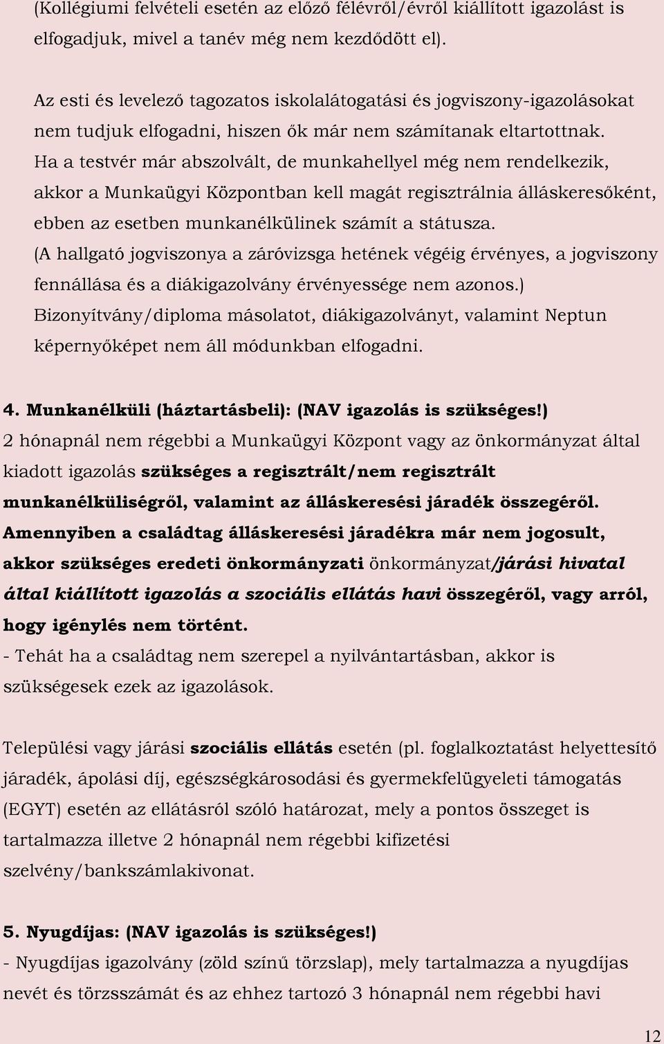 Ha a testvér már abszolvált, de munkahellyel még nem rendelkezik, akkor a Munkaügyi Központban kell magát regisztrálnia álláskeresőként, ebben az esetben munkanélkülinek számít a státusza.