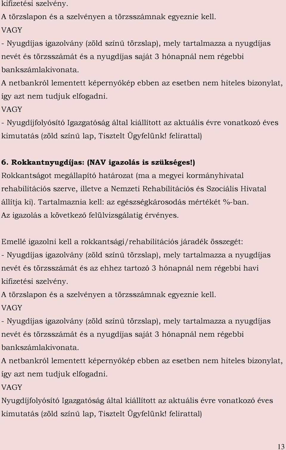 A netbankról lementett képernyőkép ebben az esetben nem hiteles bizonylat, így azt nem tudjuk elfogadni.