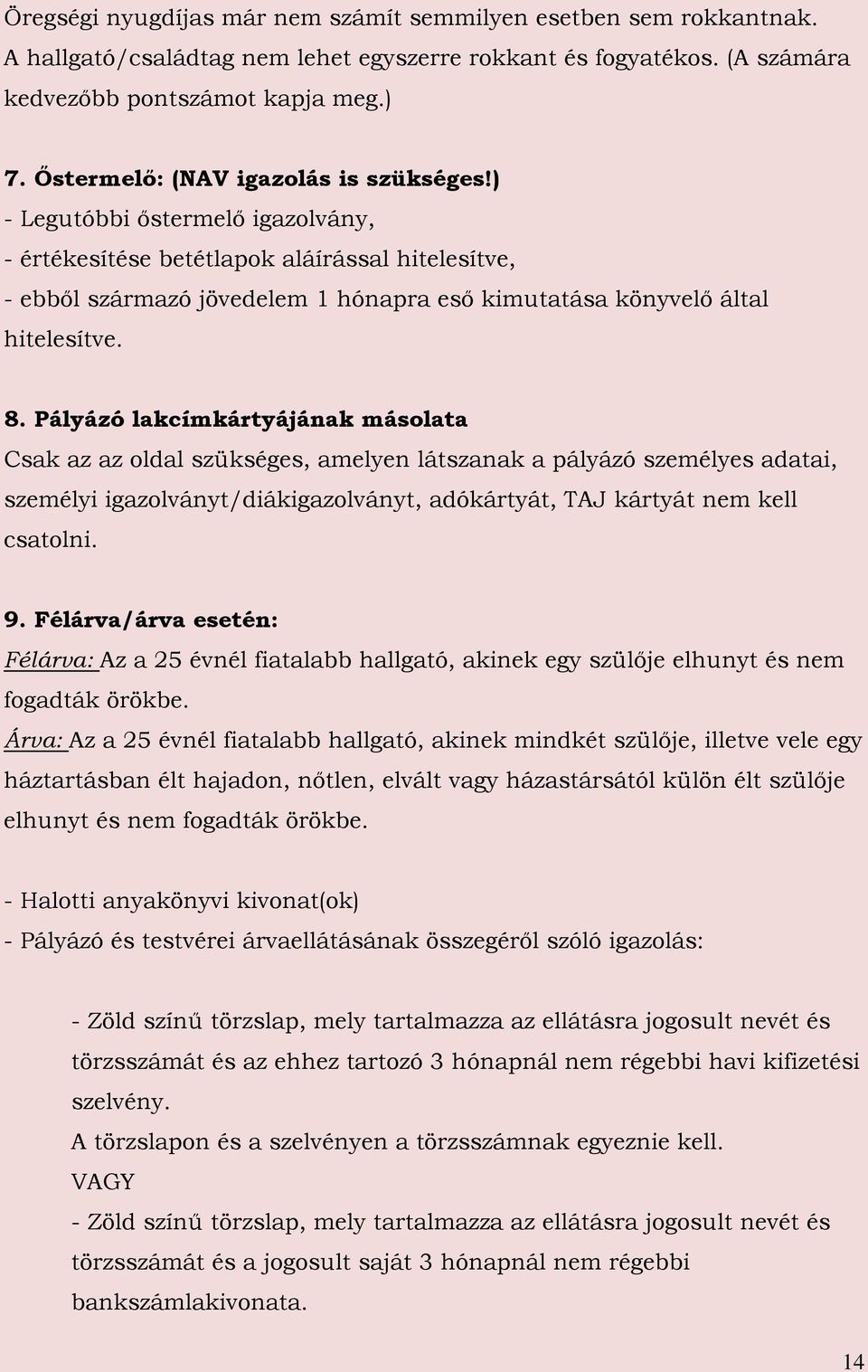 ) - Legutóbbi őstermelő igazolvány, - értékesítése betétlapok aláírással hitelesítve, - ebből származó jövedelem 1 hónapra eső kimutatása könyvelő által hitelesítve. 8.