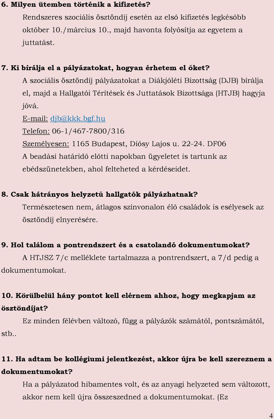 A szociális ösztöndíj pályázatokat a Diákjóléti Bizottság (DJB) bírálja el, majd a Hallgatói Térítések és Juttatások Bizottsága (HTJB) hagyja jóvá. E-mail: djb@kkk.bgf.