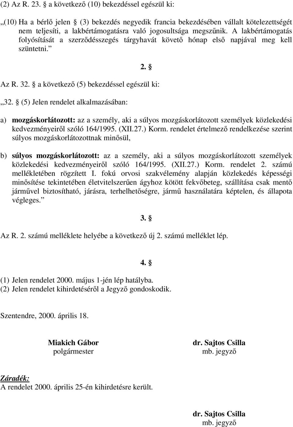 A lakbértámogatás folyósítását a szerzdésszegés tárgyhavát követ hónap els napjával meg kell szüntetni. 2. Az R. 32. a következ (5) bekezdéssel egészül ki: 32.