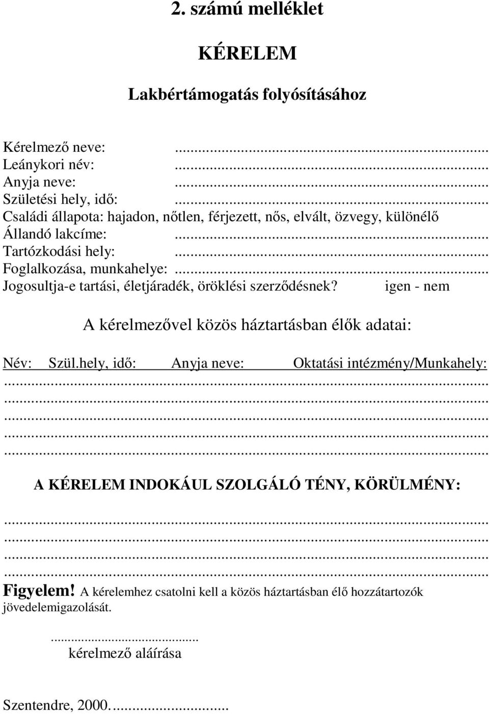 .. Jogosultja-e tartási, életjáradék, öröklési szerzdésnek? igen - nem A kérelmezvel közös háztartásban élk adatai: Név: Szül.