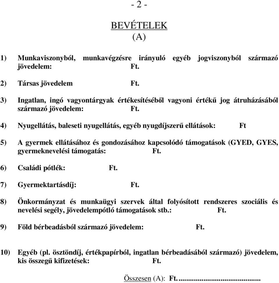 (GYED, GYES, gyermeknevelési támogatás: 6) Családi pótlék: 7) Gyermektartásdíj: 8) Önkormányzat és munkaügyi szervek által folyósított rendszeres szociális és nevelési segély,