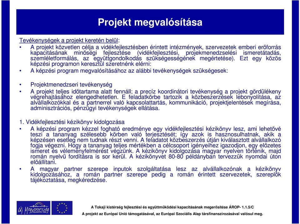 Ezt egy közös képzési programon keresztül szeretnénk elérni: A képzési program megvalósításához az alábbi tevékenységek szükségesek: Projektmenedzseri tevékenység A projekt teljes időtartama alatt