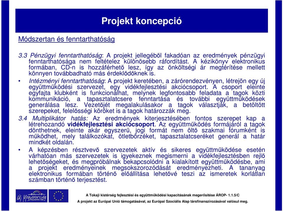 Intézményi fenntarthatóság: A projekt keretében, a zárórendezvényen, létrejön egy új együttműködési szervezet, egy vidékfejlesztési akciócsoport.