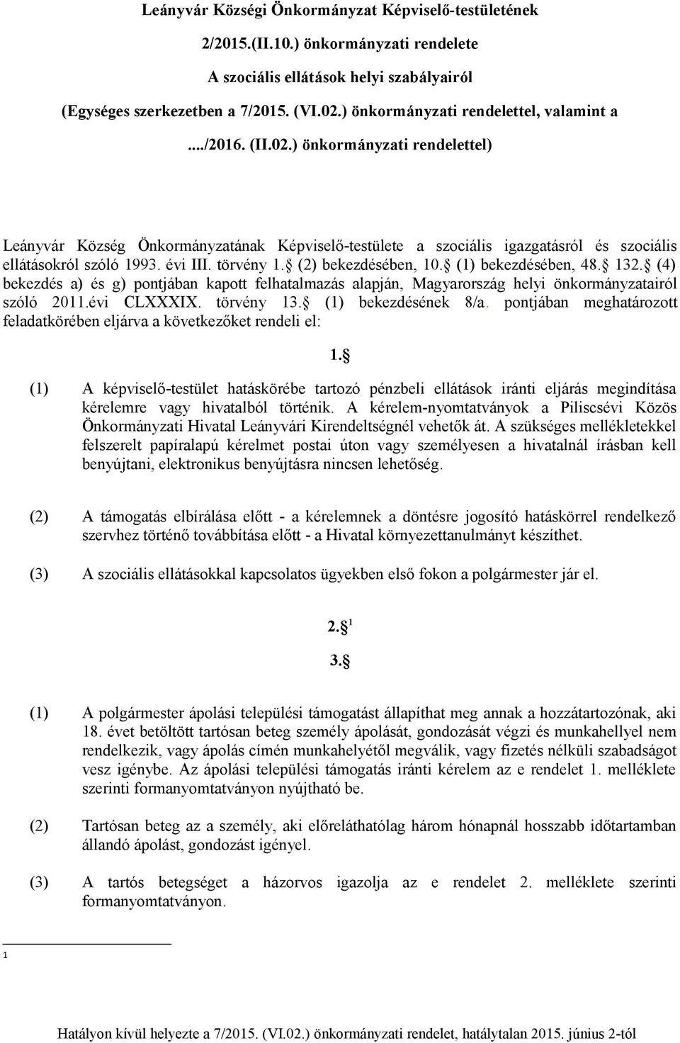évi III. törvény 1. (2) bekezdésében, 10. (1) bekezdésében, 48. 132. (4) bekezdés a) és g) pontjában kapott felhatalmazás alapján, Magyarország helyi önkormányzatairól szóló 2011.évi CLXXXIX.