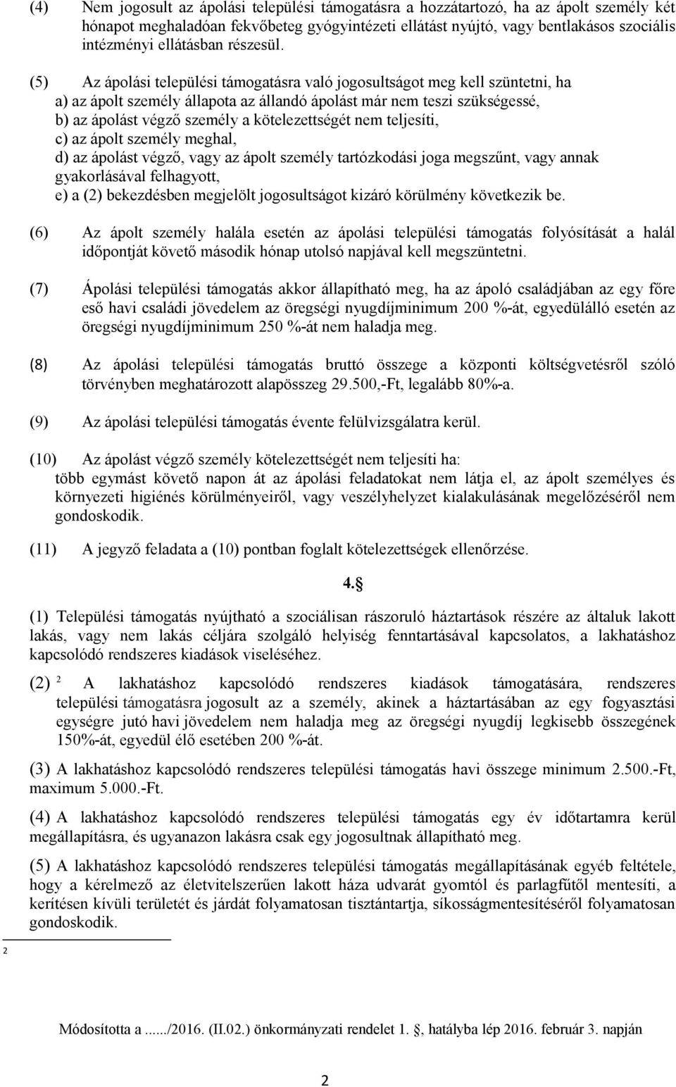 (5) Az ápolási települési támogatásra való jogosultságot meg kell szüntetni, ha a) az ápolt személy állapota az állandó ápolást már nem teszi szükségessé, b) az ápolást végző személy a