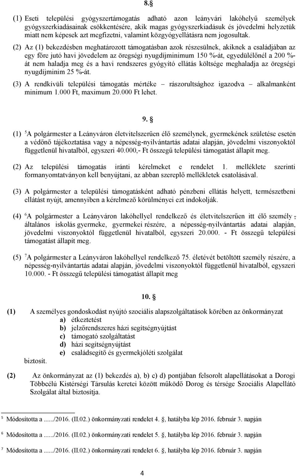 (2) Az (1) bekezdésben meghatározott támogatásban azok részesülnek, akiknek a családjában az egy főre jutó havi jövedelem az öregségi nyugdíjminimum 150 %-át, egyedülélőnél a 200 %- át nem haladja