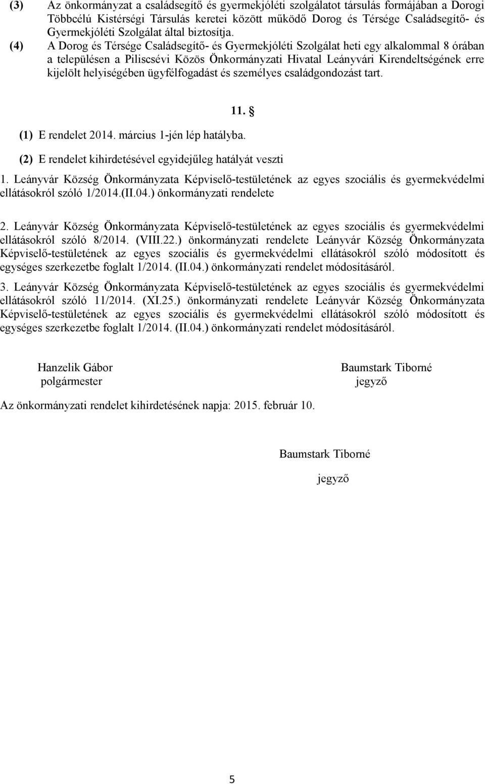 (4) A Dorog és Térsége Családsegítő- és Gyermekjóléti Szolgálat heti egy alkalommal 8 órában a településen a Piliscsévi Közös Önkormányzati Hivatal Leányvári Kirendeltségének erre kijelölt