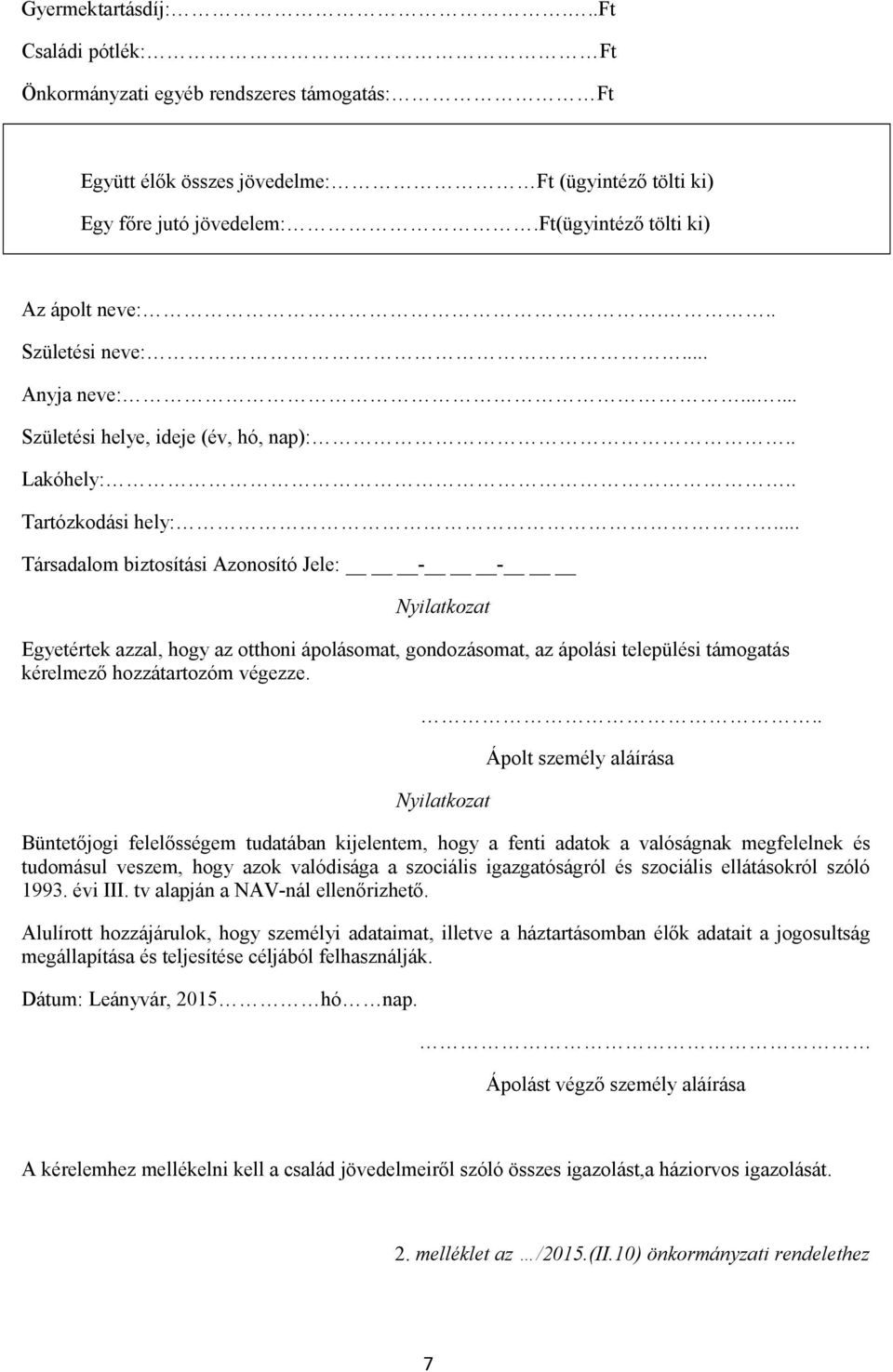 .. Társadalom biztosítási Azonosító Jele: - - Nyilatkozat Egyetértek azzal, hogy az otthoni ápolásomat, gondozásomat, az ápolási települési támogatás kérelmező hozzátartozóm végezze.