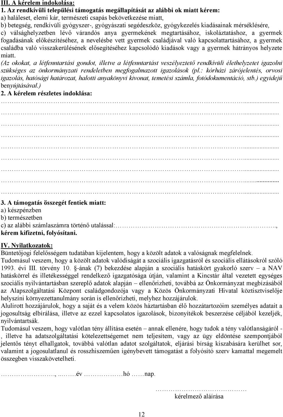 segédeszköz, gyógykezelés kiadásainak mérséklésére, c) válsághelyzetben lévő várandós anya gyermekének megtartásához, iskoláztatáshoz, a gyermek fogadásának előkészítéséhez, a nevelésbe vett gyermek