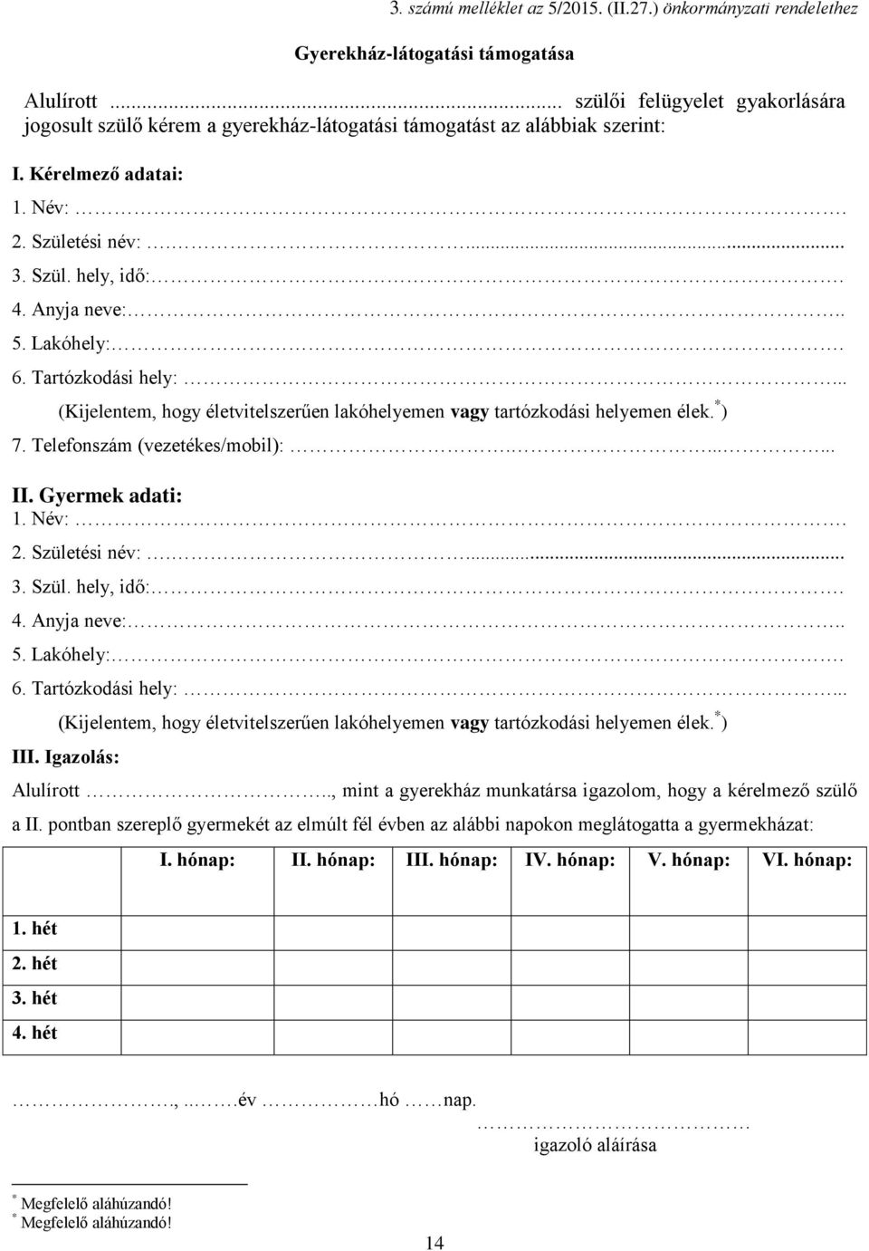 . 5. Lakóhely:. 6. Tartózkodási hely:... (Kijelentem, hogy életvitelszerűen lakóhelyemen vagy tartózkodási helyemen élek. * ) 7. Telefonszám (vezetékes/mobil):....... II. Gyermek adati: 1. Név:. 2.