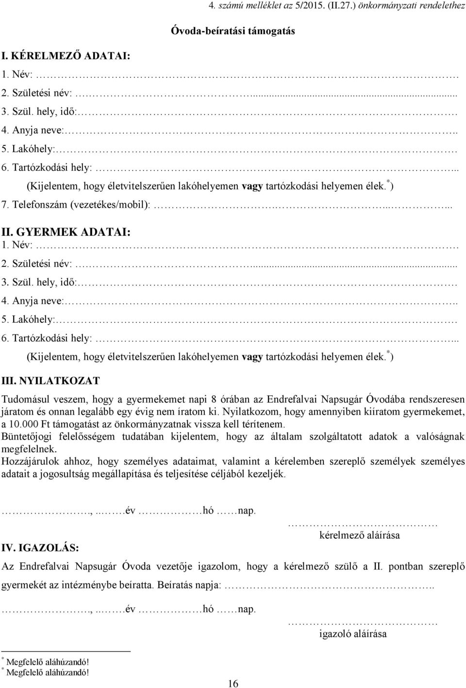 Szül. hely, idő:. 4. Anyja neve:.. 5. Lakóhely:. 6. Tartózkodási hely:... (Kijelentem, hogy életvitelszerűen lakóhelyemen vagy tartózkodási helyemen élek. * ) III.