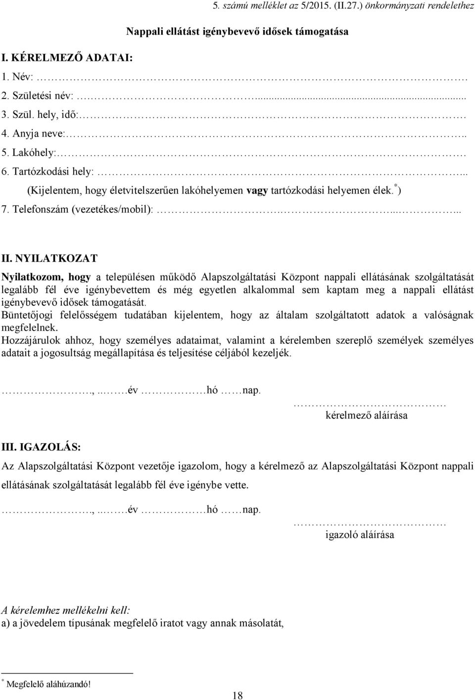 NYILATKOZAT Nyilatkozom, hogy a településen működő Alapszolgáltatási Központ nappali ellátásának szolgáltatását legalább fél éve igénybevettem és még egyetlen alkalommal sem kaptam meg a nappali