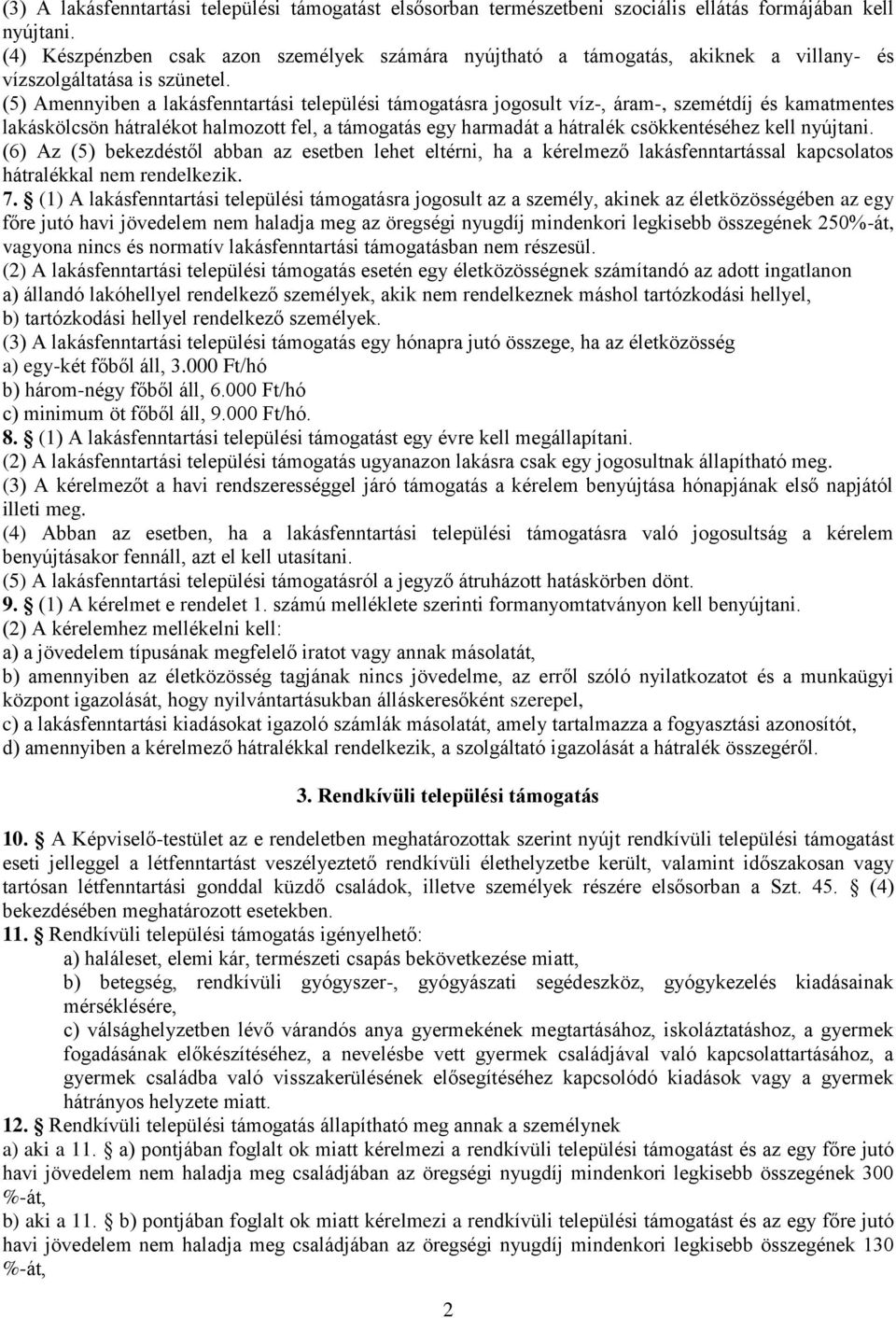 (5) Amennyiben a lakásfenntartási települési támogatásra jogosult víz-, áram-, szemétdíj és kamatmentes lakáskölcsön hátralékot halmozott fel, a támogatás egy harmadát a hátralék csökkentéséhez kell