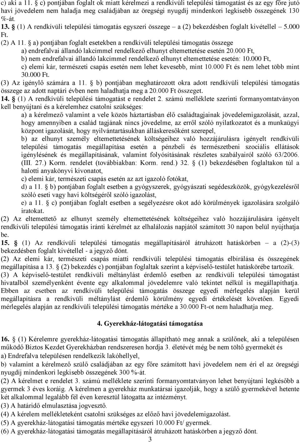 13. (1) A rendkívüli települési támogatás egyszeri összege a (2) bekezdésben foglalt kivétellel 5.000 Ft. (2) A 11.
