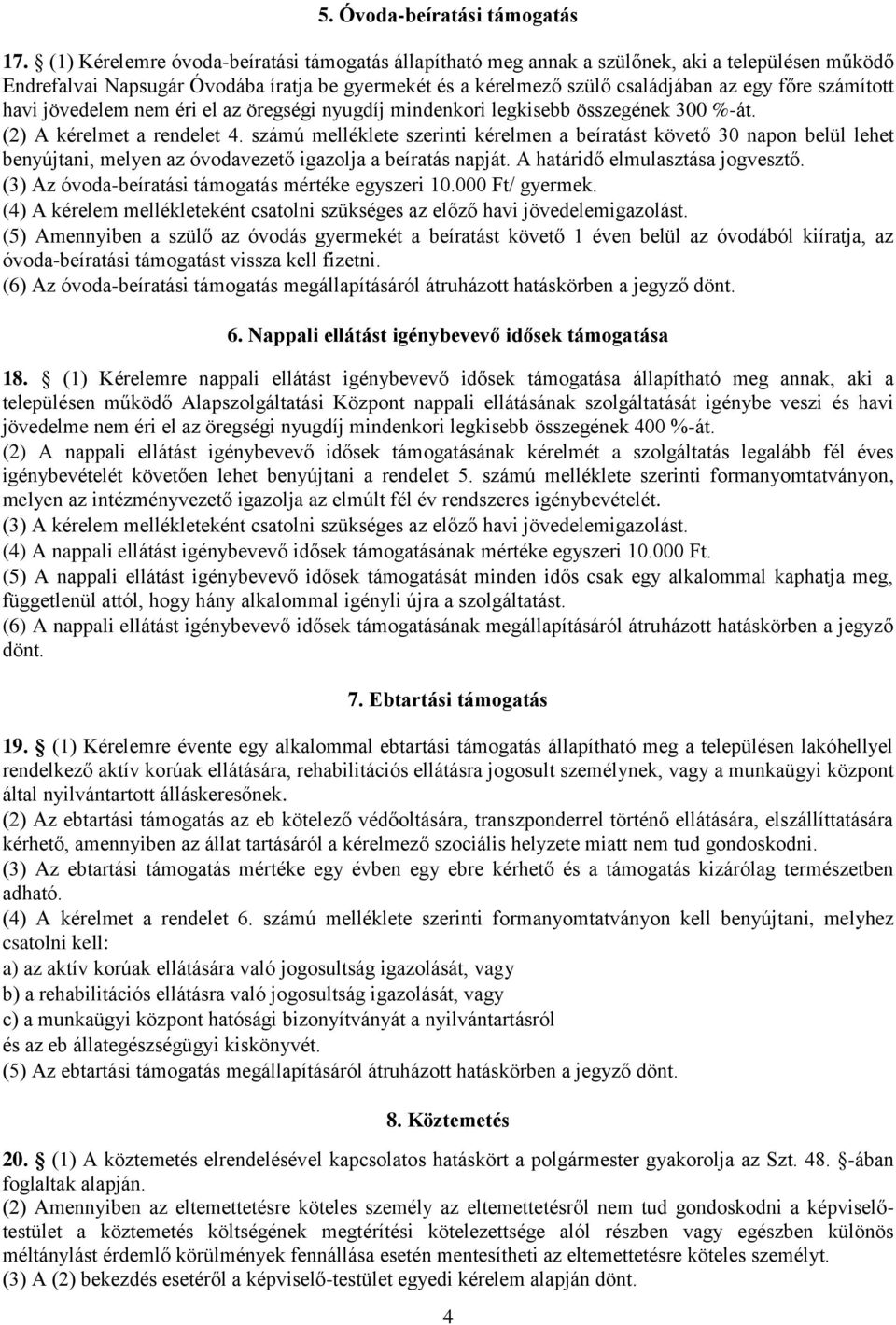 számított havi jövedelem nem éri el az öregségi nyugdíj mindenkori legkisebb összegének 300 %-át. (2) A kérelmet a rendelet 4.