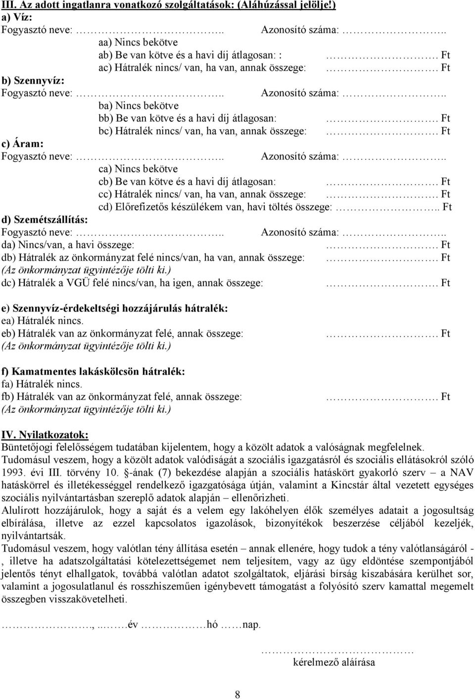 Ft bc) Hátralék nincs/ van, ha van, annak összege:. Ft c) Áram: Fogyasztó neve:.. Azonosító száma:.. ca) Nincs bekötve cb) Be van kötve és a havi díj átlagosan:.