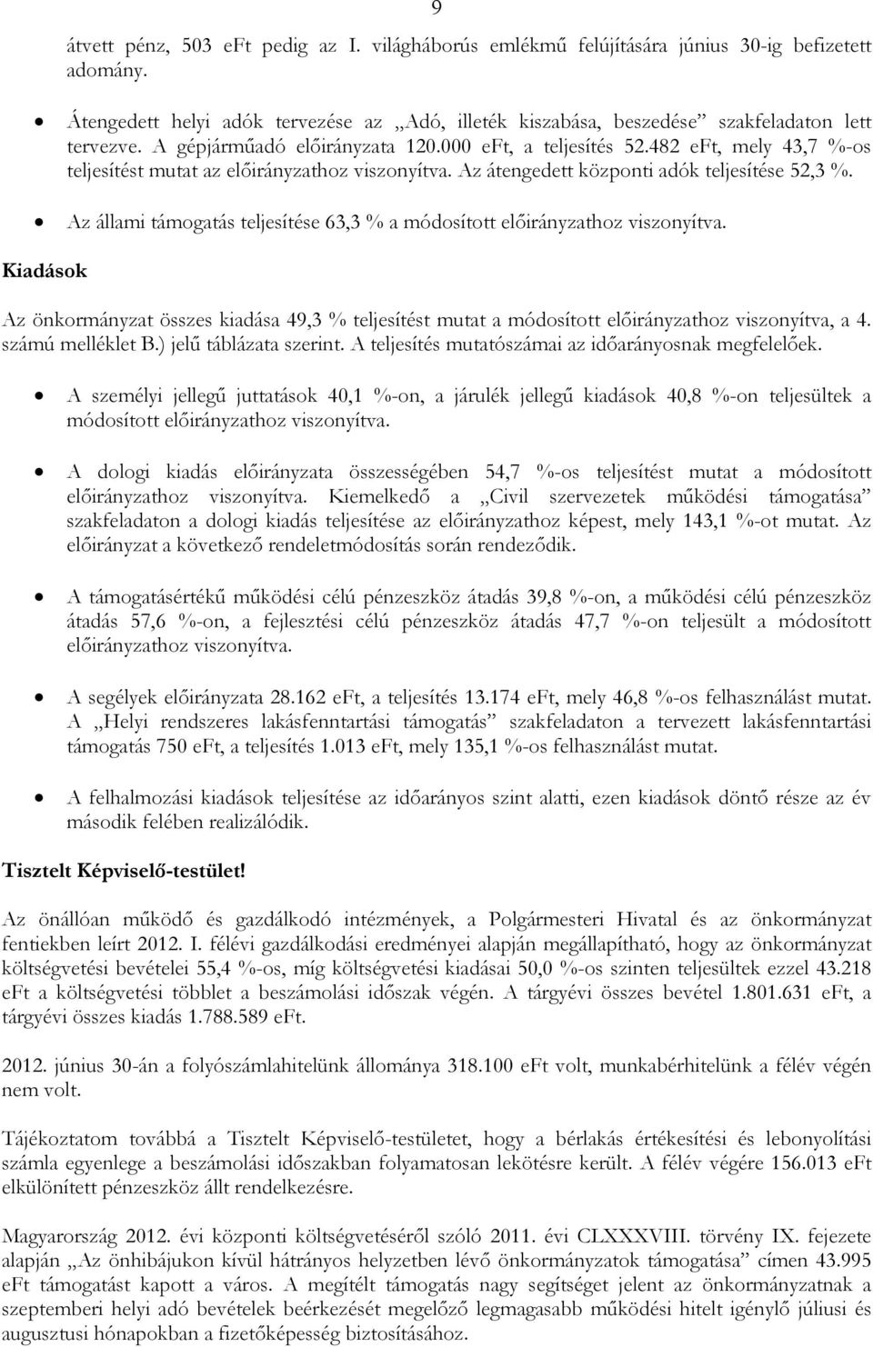 Az állami támogatás teljesítése 63,3 % a módosított elıirányzathoz viszonyítva. Kiadások Az önkormányzat összes kiadása 49,3 % teljesítést mutat a módosított elıirányzathoz viszonyítva, a 4.