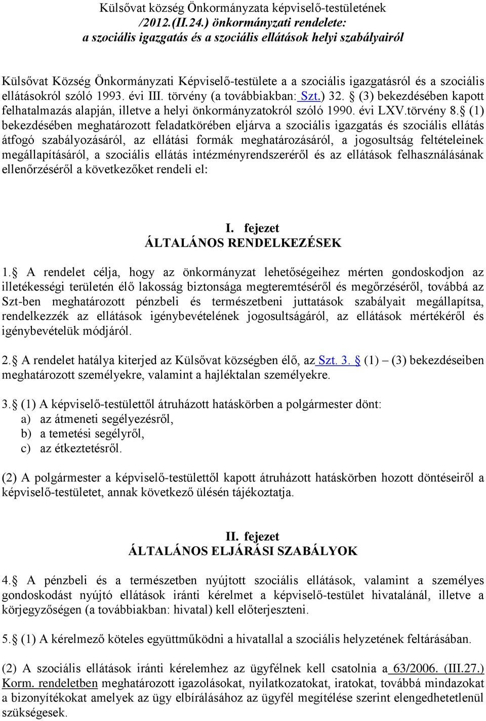 szóló 1993. évi III. törvény (a továbbiakban: Szt.) 32. (3) bekezdésében kapott felhatalmazás alapján, illetve a helyi önkormányzatokról szóló 1990. évi LXV.törvény 8.