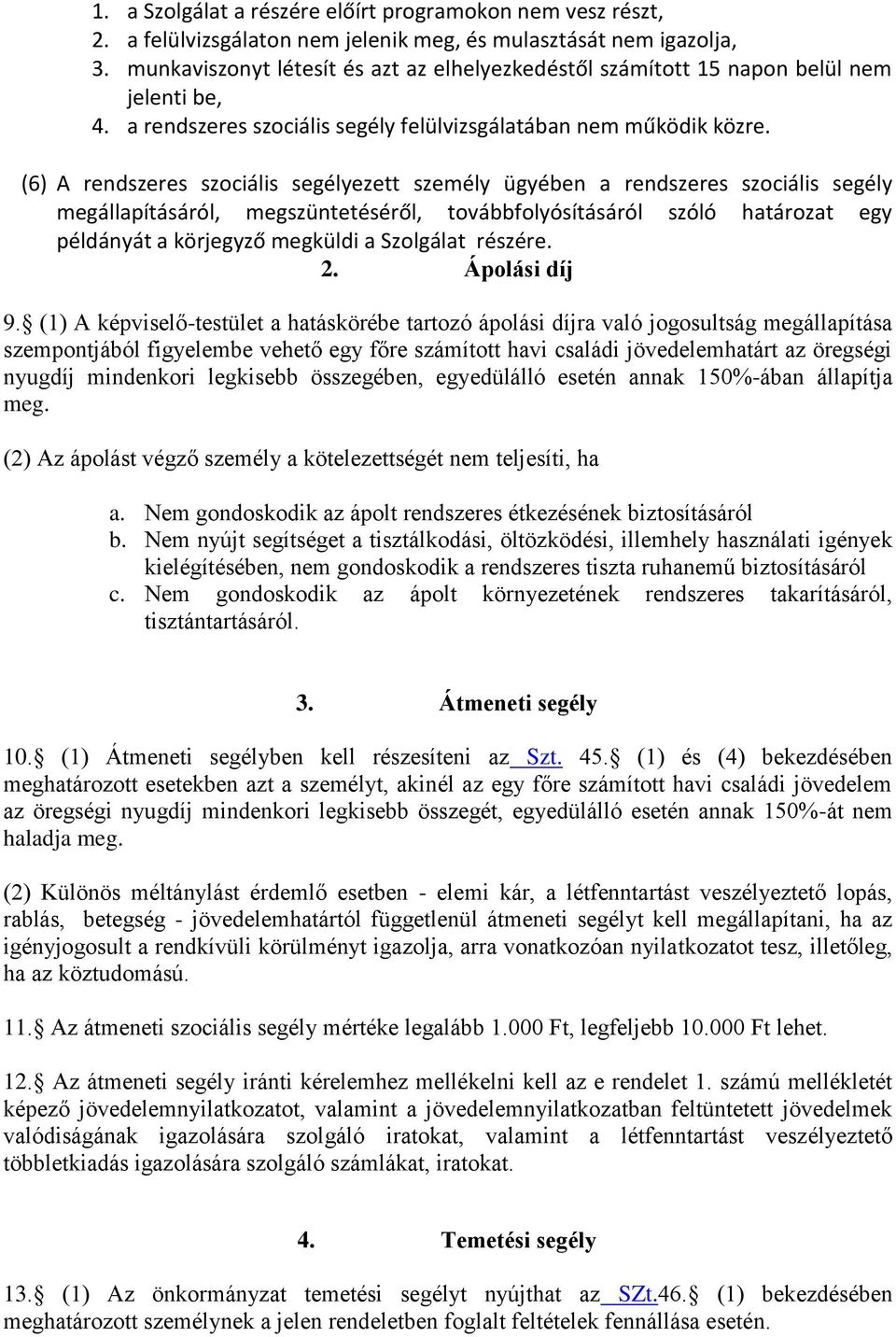 (6) A rendszeres szociális segélyezett személy ügyében a rendszeres szociális segély megállapításáról, megszüntetéséről, továbbfolyósításáról szóló határozat egy példányát a körjegyző megküldi a