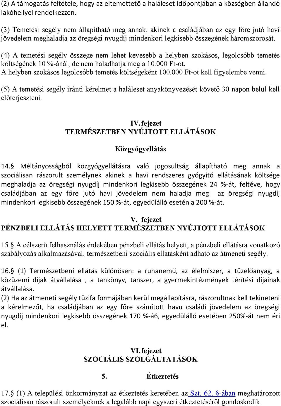 (4) A temetési segély összege nem lehet kevesebb a helyben szokásos, legolcsóbb temetés költségének 10 %-ánál, de nem haladhatja meg a 10.000 Ft-ot.