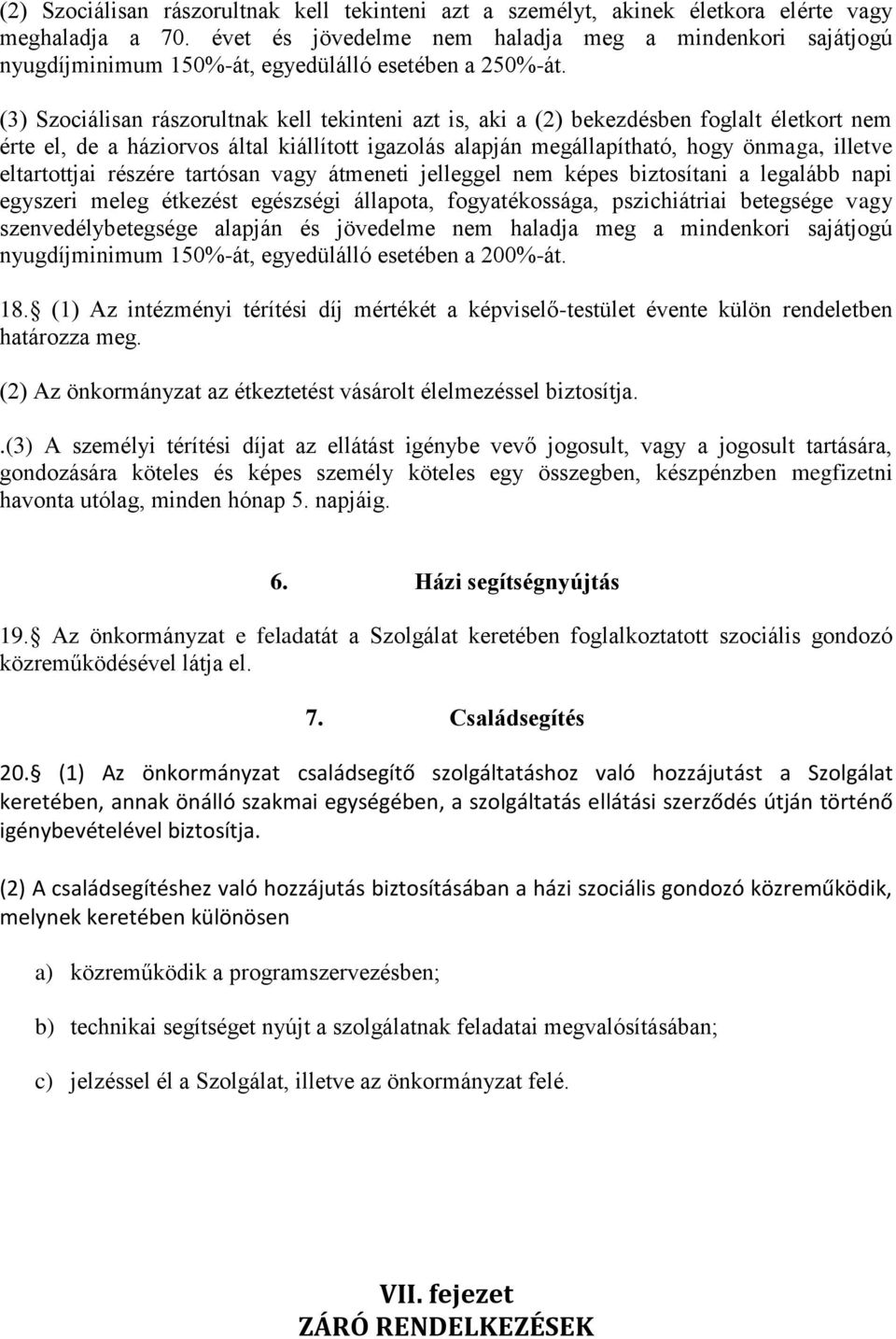 (3) Szociálisan rászorultnak kell tekinteni azt is, aki a (2) bekezdésben foglalt életkort nem érte el, de a háziorvos által kiállított igazolás alapján megállapítható, hogy önmaga, illetve