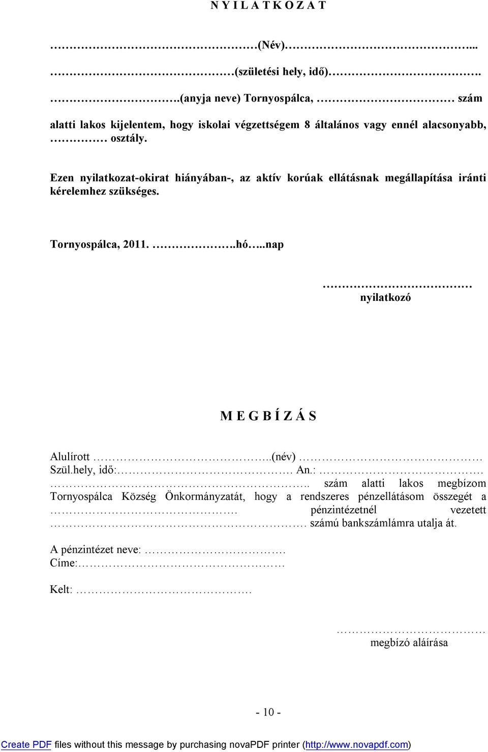 Ezen nyilatkozat-okirat hiányában-, az aktív korúak ellátásnak megállapítása iránti kérelemhez szükséges. Tornyospálca, 2011..hó.