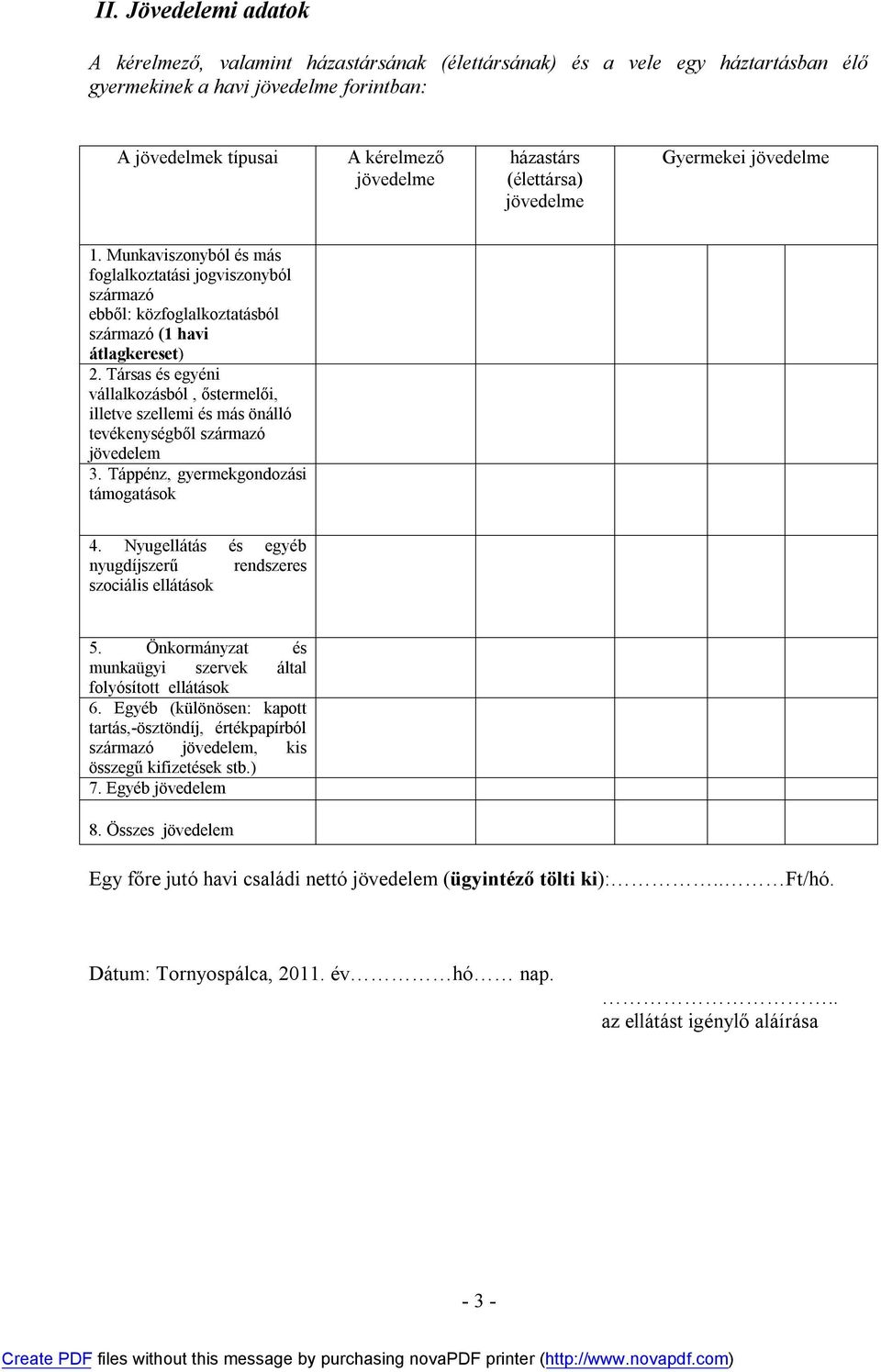 Társas és egyéni vállalkozásból, őstermelői, illetve szellemi és más önálló tevékenységből származó jövedelem 3. Táppénz, gyermekgondozási támogatások 4.