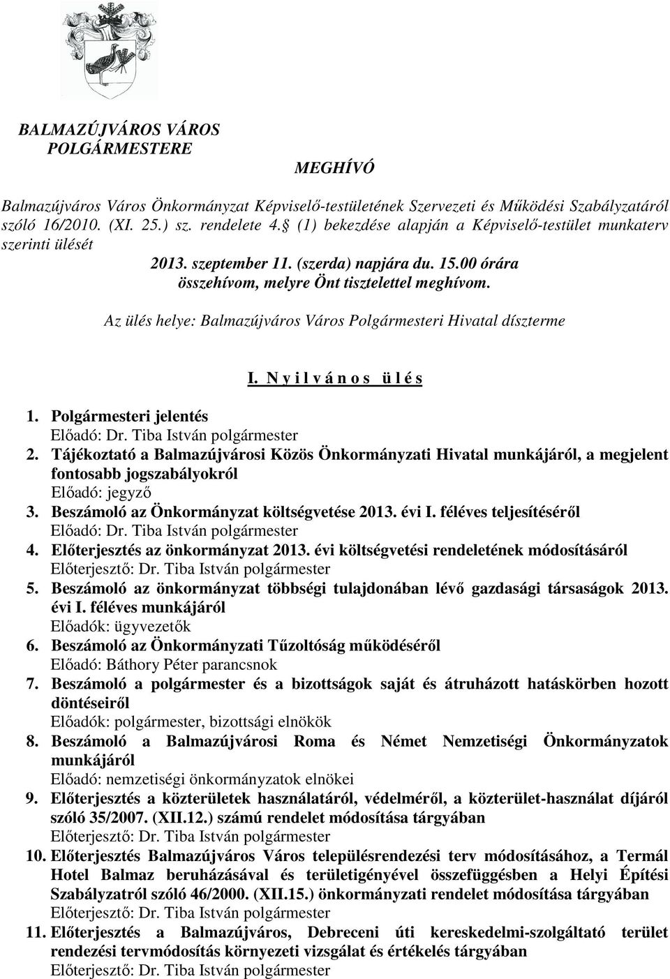 Az ülés helye: Balmazújváros Város Polgármesteri Hivatal díszterme I. N y i l v á n o s ü l é s 1. Polgármesteri jelentés Elıadó: Dr. Tiba István polgármester 2.