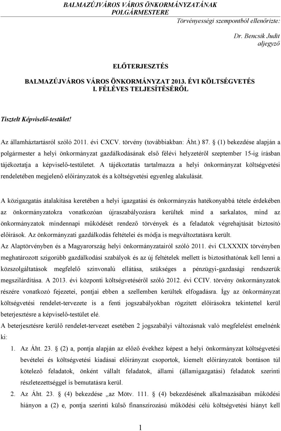 (1) bekezdése alapján a polgármester a helyi önkormányzat gazdálkodásának első félévi helyzetéről szeptember 15-ig írásban tájékoztatja a képviselő-testületet.