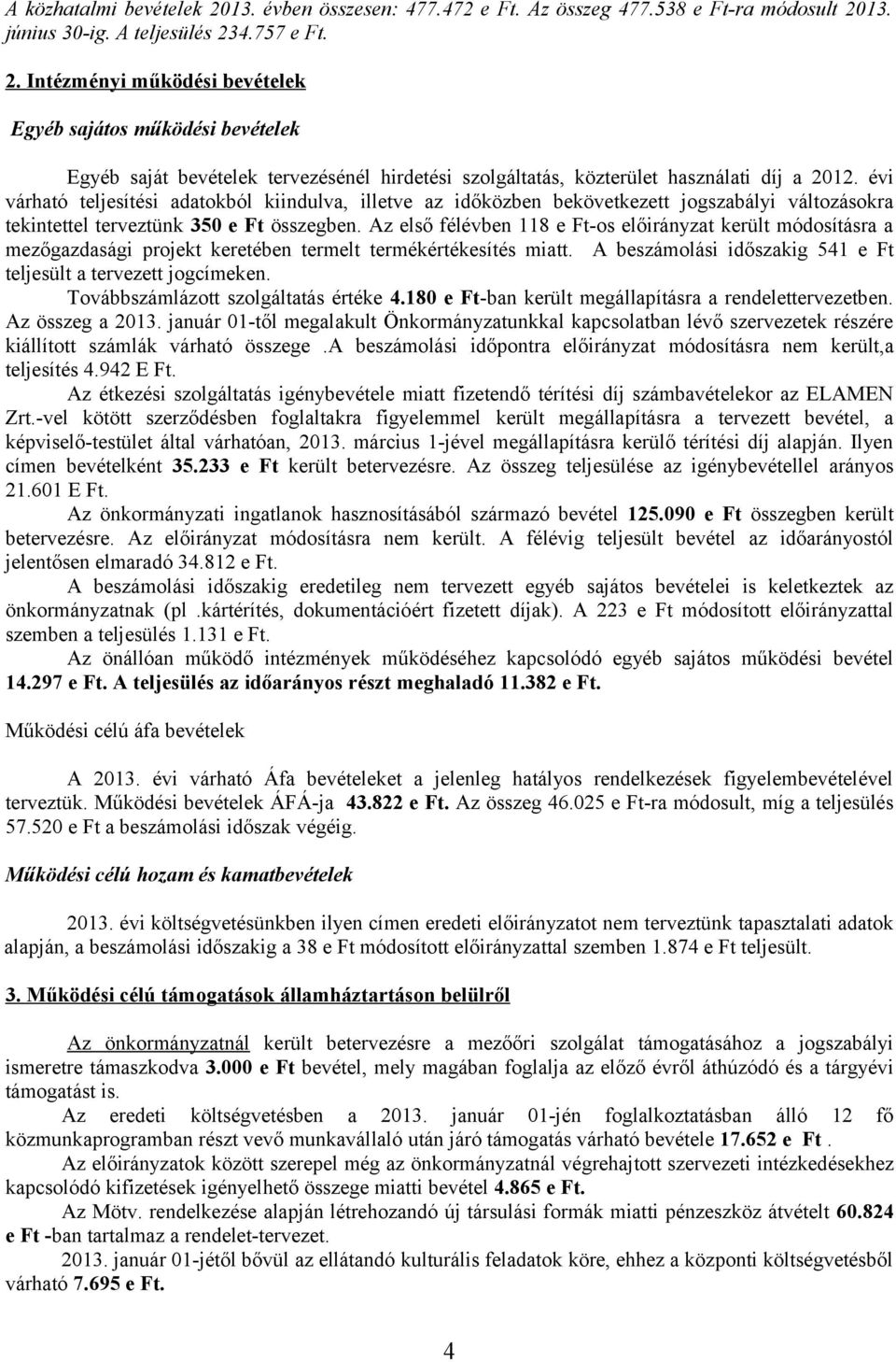 Az első félévben 118 e Ft-os előirányzat került módosításra a mezőgazdasági projekt keretében termelt termékértékesítés miatt. A beszámolási időszakig 541 e Ft teljesült a tervezett jogcímeken.