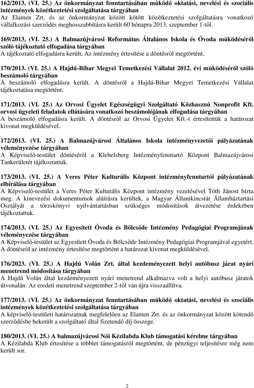 ) A Balmazújvárosi Református Általános Iskola és Óvoda mőködésérıl szóló tájékoztató elfogadása tárgyában A tájékoztató elfogadásra került. Az intézmény értesítése a döntésrıl megtörtént. 17/213.