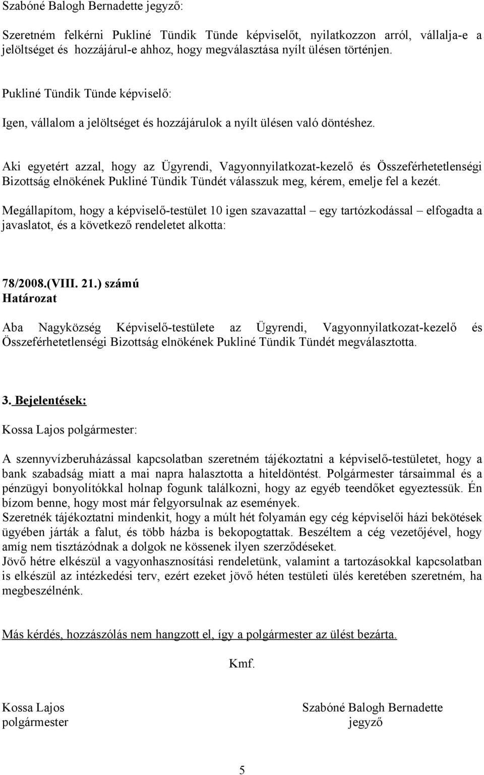 Aki egyetért azzal, hogy az Ügyrendi, Vagyonnyilatkozat-kezelő és Összeférhetetlenségi Bizottság elnökének Pukliné Tündik Tündét válasszuk meg, kérem, emelje fel a kezét.