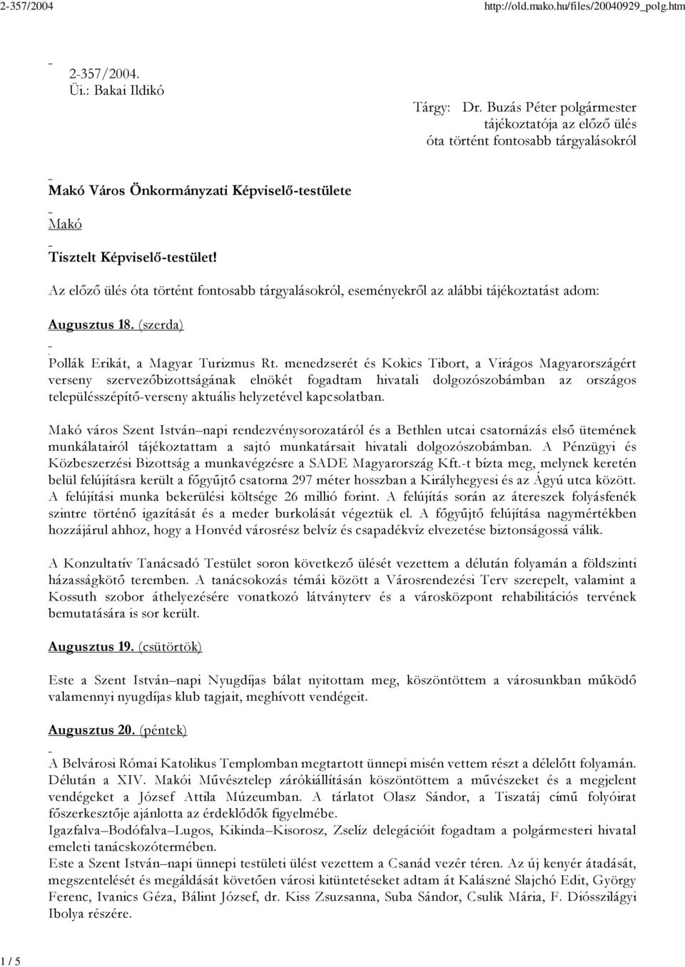 Az előző ülés óta történt fontosabb tárgyalásokról, eseményekről az alábbi tájékoztatást adom: Augusztus 18. (szerda) Pollák Erikát, a Magyar Turizmus Rt.