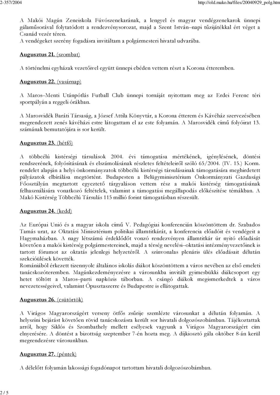 Augusztus 22. (vasárnap) A Maros Menti Utánpótlás Futball Club ünnepi tornáját nyitottam meg az Erdei Ferenc téri sportpályán a reggeli órákban.