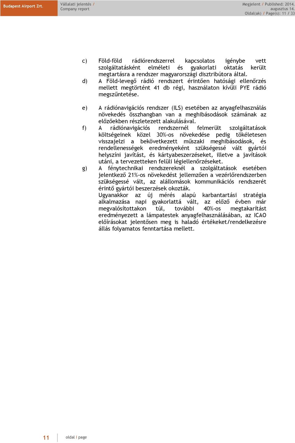 e) A rádiónavigációs rendszer (ILS) esetében az anyagfelhasználás növekedés összhangban van a meghibásodások számának az előzőekben részletezett alakulásával.