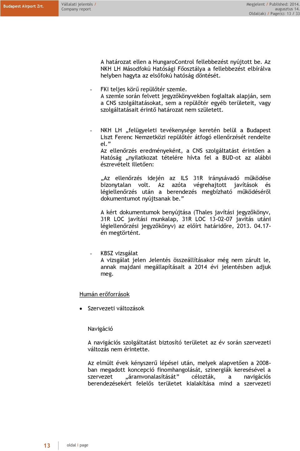 A szemle során felvett jegyzőkönyvekben foglaltak alapján, sem a CNS szolgáltatásokat, sem a repülőtér egyéb területeit, vagy szolgáltatásait érintő határozat nem született.