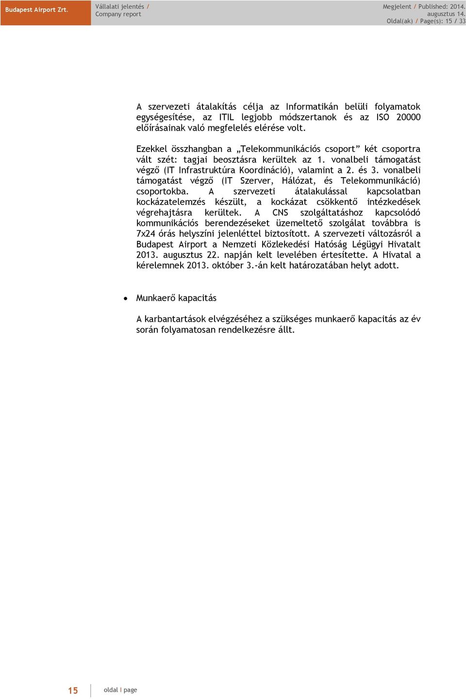 vonalbeli támogatást végző (IT Szerver, Hálózat, és Telekommunikáció) csoportokba.