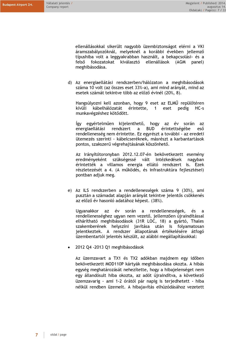 d) Az energiaellátási rendszerben/hálózaton a meghibásodások száma 10 volt (az összes eset 33%-a), ami mind arányát, mind az esetek számát tekintve több az előző évinél (20%, 8).