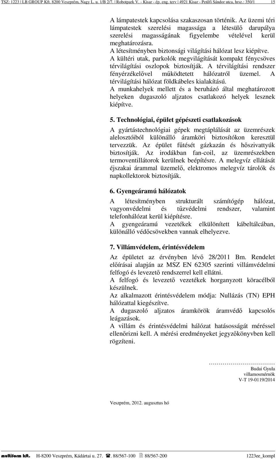 A kültéri utak, parkolók megvilágítását kompakt fénycsöves térvilágítási oszlopok biztosítják. A térvilágítási rendszer fényérzékelővel működtetett hálózatról üzemel.