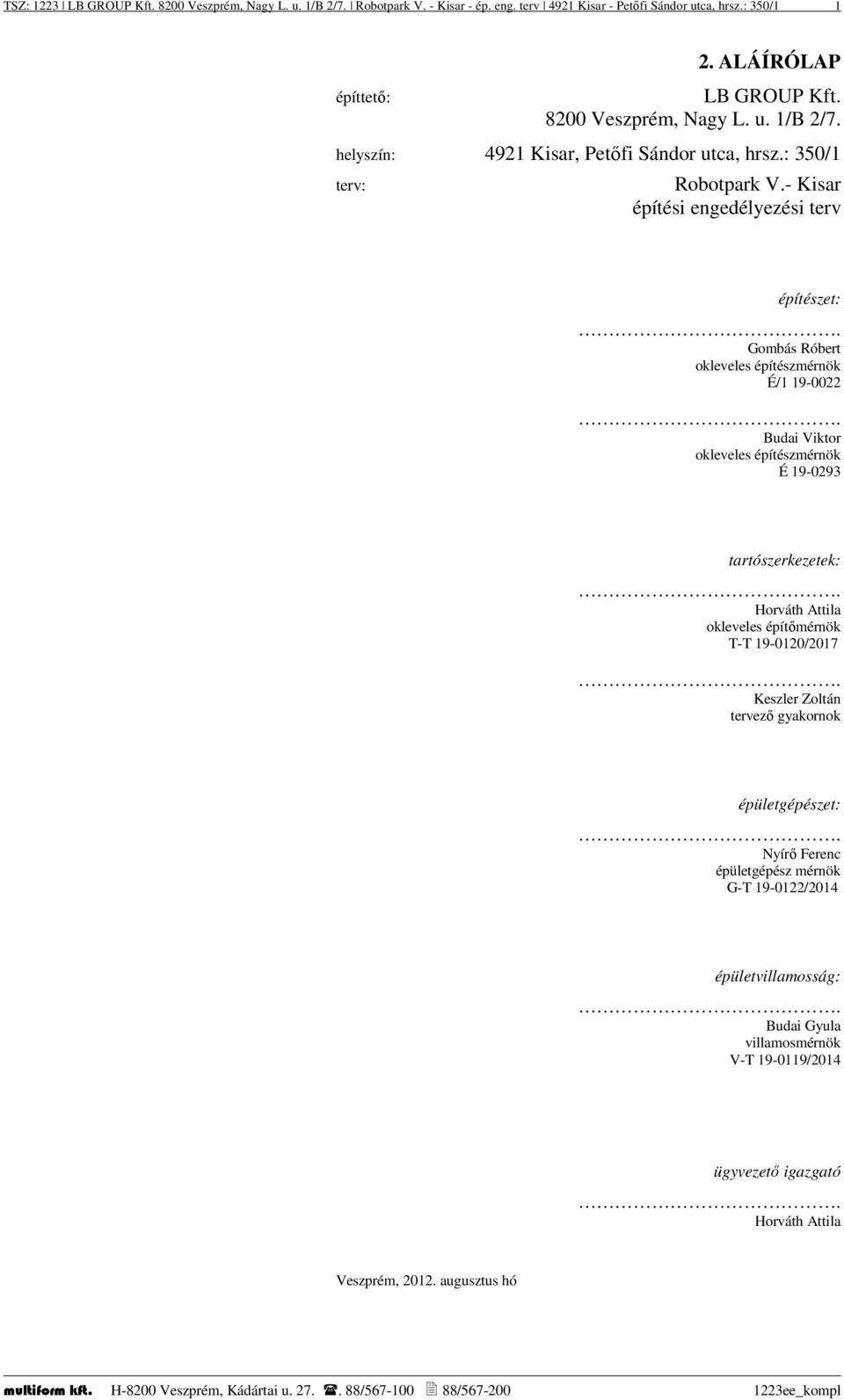 Gombás Róbert okleveles építészmérnök É/1 19-0022. Budai Viktor okleveles építészmérnök É 19-0293 tartószerkezetek:. Horváth Attila okleveles építőmérnök T-T 19-0120/2017.