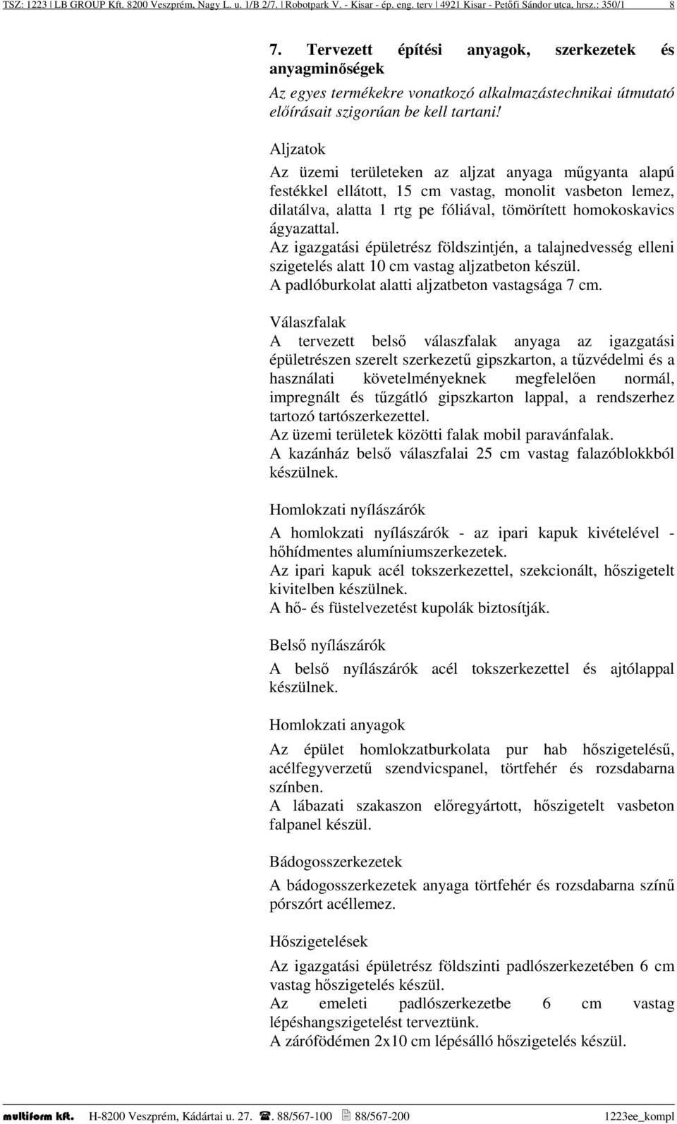 Aljzatok Az üzemi területeken az aljzat anyaga műgyanta alapú festékkel ellátott, 15 cm vastag, monolit vasbeton lemez, dilatálva, alatta 1 rtg pe fóliával, tömörített homokoskavics ágyazattal.