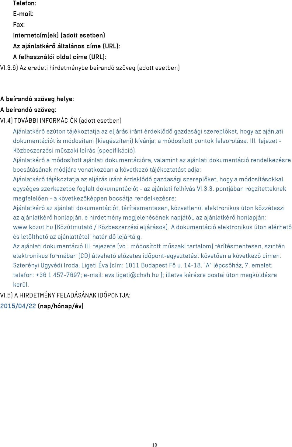 4) TOVÁBBI INFORMÁCIÓK (adott esetben) Ajánlatkérő ezúton tájékoztatja az eljárás iránt érdeklődő gazdasági szereplőket, hogy az ajánlati dokumentációt is módosítani (kiegészíteni) kívánja; a