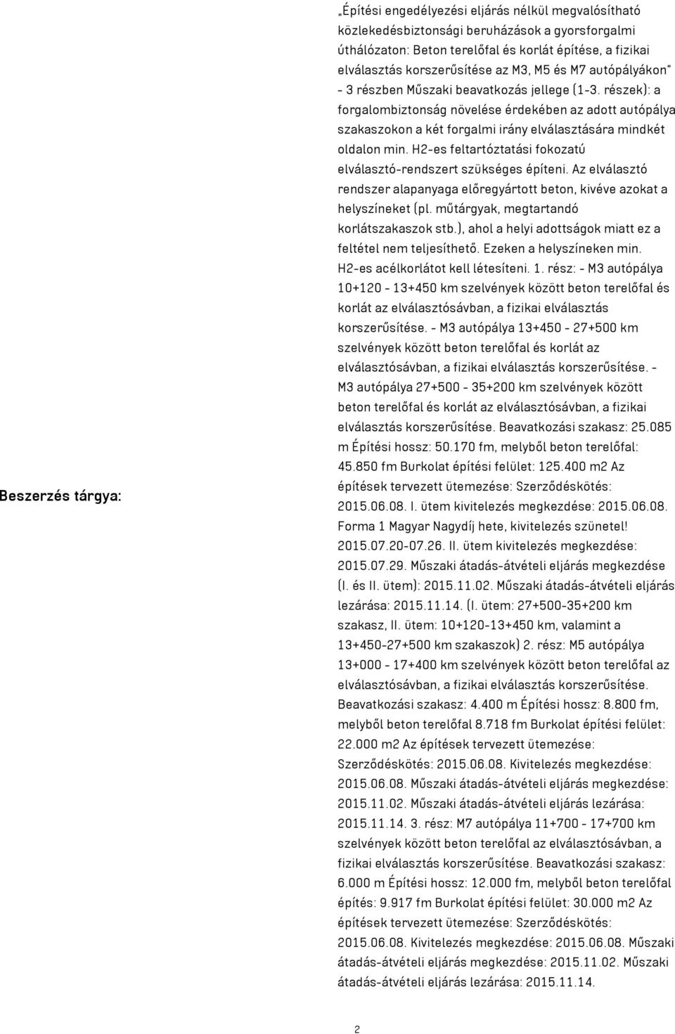 részek): a forgalombiztonság növelése érdekében az adott autópálya szakaszokon a két forgalmi irány elválasztására mindkét oldalon min.